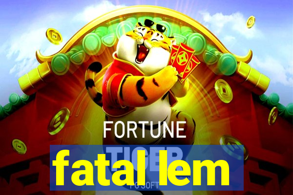fatal lem